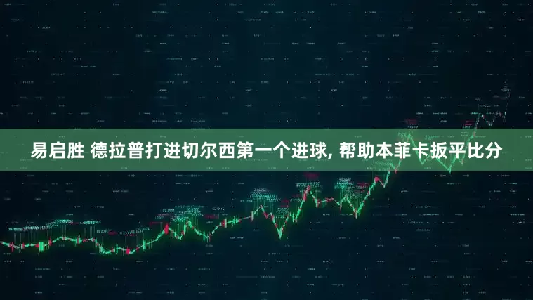 易启胜 德拉普打进切尔西第一个进球, 帮助本菲卡扳平比分
